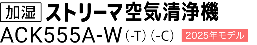 加湿ストリーマ空気清浄機 ACK555A（-W）（-T）（-C）
